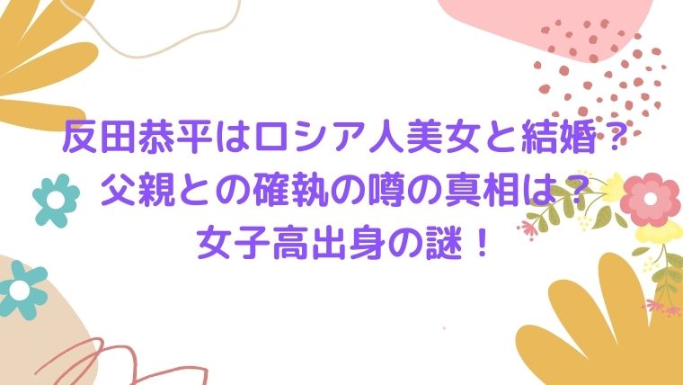 反田恭平はロシア人美女と結婚 父親との確執の噂の真相は 女子高出身の謎 Cocoちゃんブログ