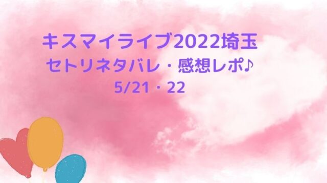 キスマイライブ22埼玉のセトリネタバレ 感想レポ 5 21 22 Cocoちゃんブログ