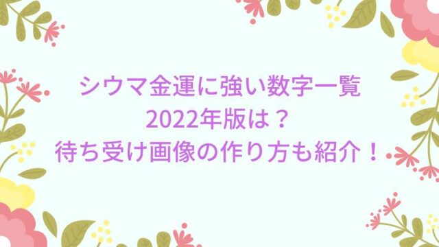 シウマ金運に強い数字一覧22年版は 待ち受け画像の作り方も紹介 Cocoちゃんブログ