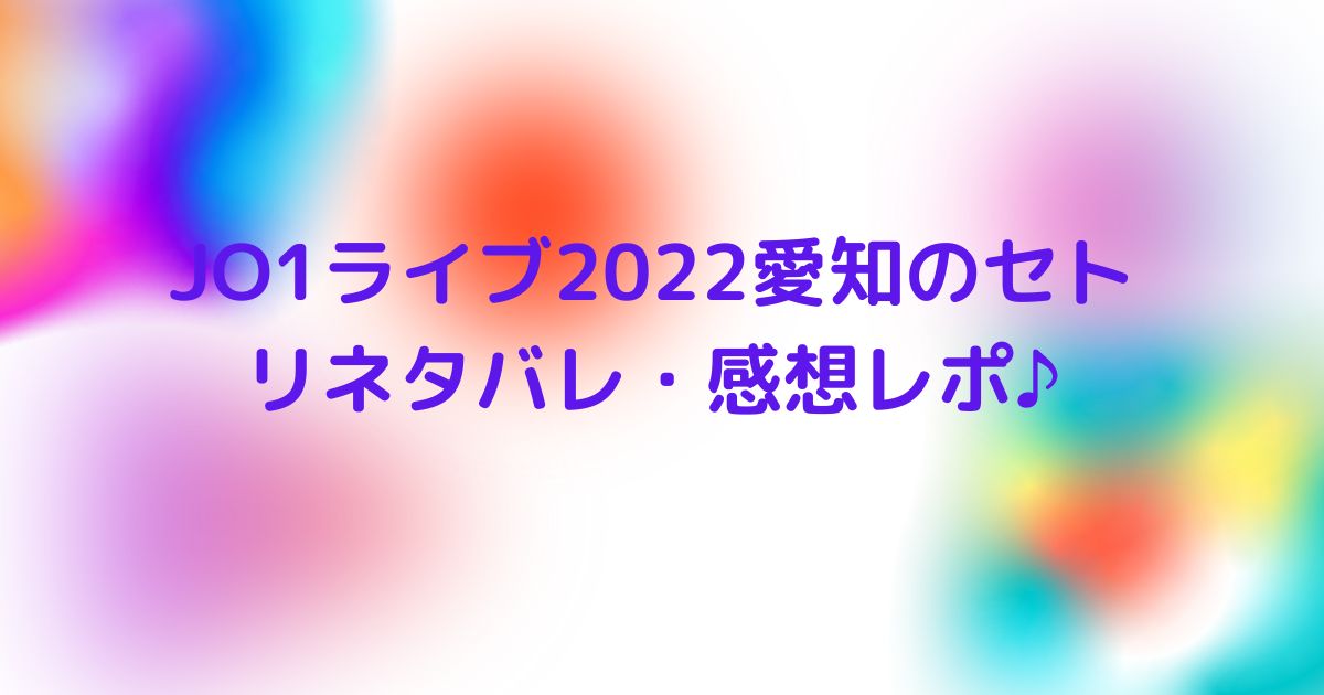 Jo1ライブ22愛知のセトリネタバレ 感想レポ 座席情報も Cocoちゃんブログ