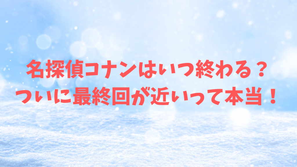 名探偵コナン いつ終わる